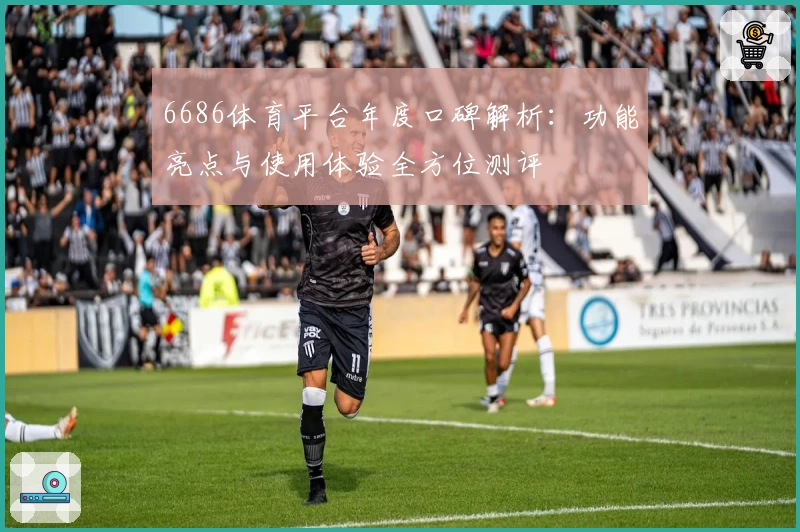 6686体育平台年度口碑解析:功能亮点与使用体验全方位测评
