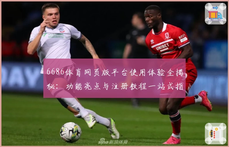 6686体育网页版平台使用体验全揭秘：功能亮点与注册教程一站式指南