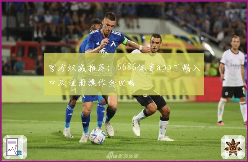 官方权威推荐：6686体育app下载入口及注册操作全攻略